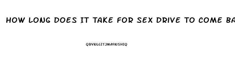 How Long Does It Take For Sex Drive To Come Back To Normal After Steroids