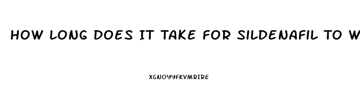 How Long Does It Take For Sildenafil To Work Out Of Your System