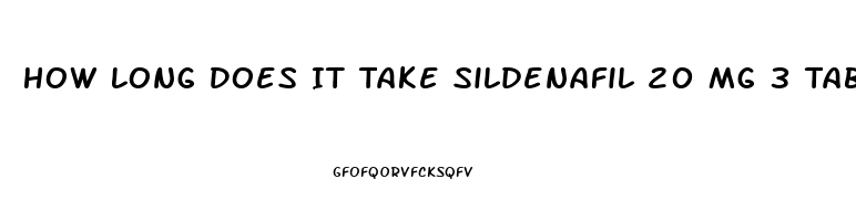 How Long Does It Take Sildenafil 20 Mg 3 Tablets To Work