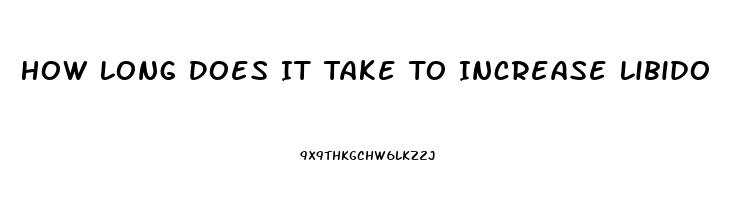 How Long Does It Take To Increase Libido