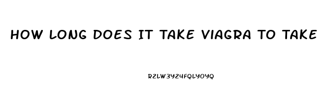 How Long Does It Take Viagra To Take Effect