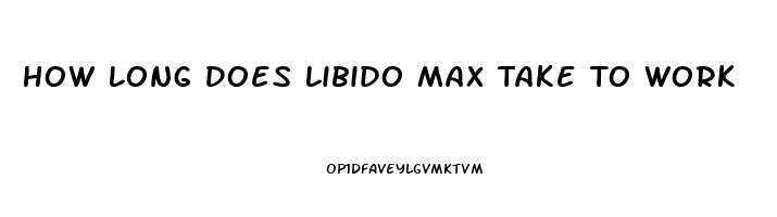How Long Does Libido Max Take To Work
