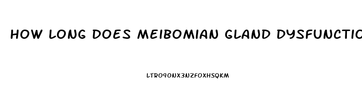 How Long Does Meibomian Gland Dysfunction Last