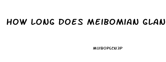 How Long Does Meibomian Gland Dysfunction Last