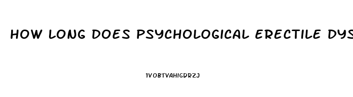 How Long Does Psychological Erectile Dysfunction Last