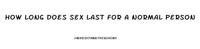 How Long Does Sex Last For A Normal Person
