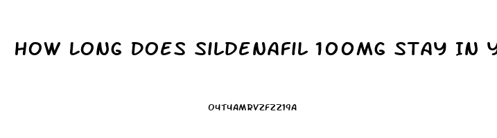 How Long Does Sildenafil 100mg Stay In Your System