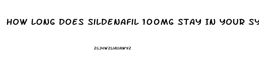 How Long Does Sildenafil 100mg Stay In Your System