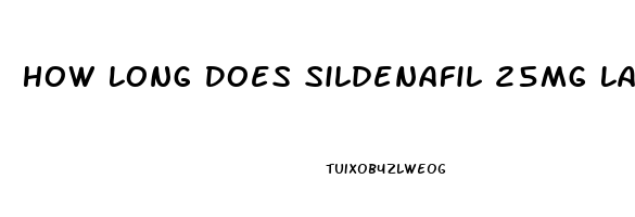 How Long Does Sildenafil 25mg Last Untilo It Wears Off