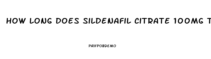 How Long Does Sildenafil Citrate 100mg Tab Work For