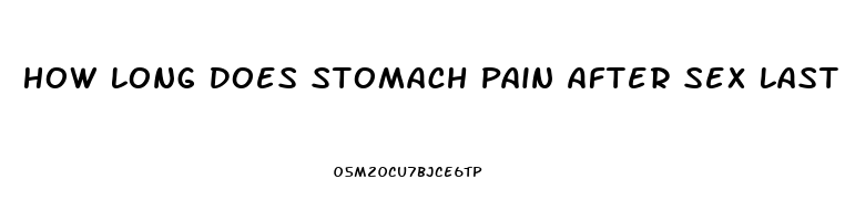 How Long Does Stomach Pain After Sex Last