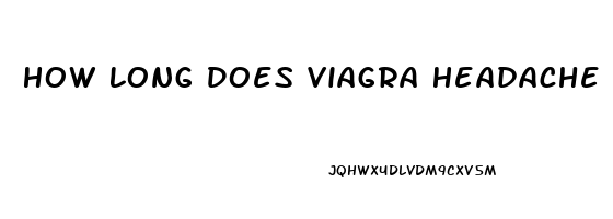 How Long Does Viagra Headache Last