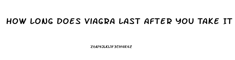 How Long Does Viagra Last After You Take It