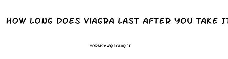 How Long Does Viagra Last After You Take It