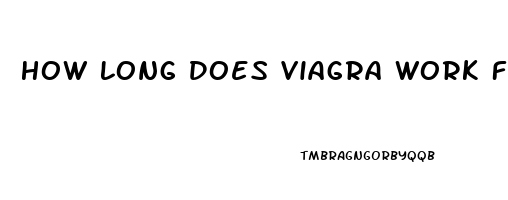 How Long Does Viagra Work For