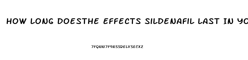 How Long Doesthe Effects Sildenafil Last In Your System