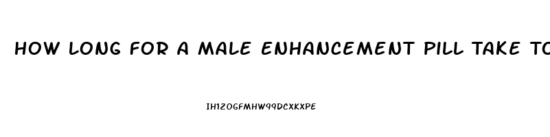 How Long For A Male Enhancement Pill Take To Leave System