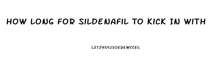 How Long For Sildenafil To Kick In With Food