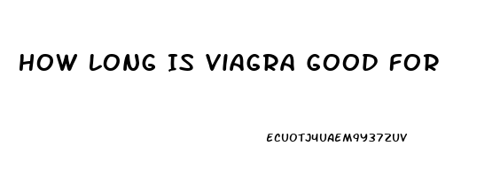 How Long Is Viagra Good For