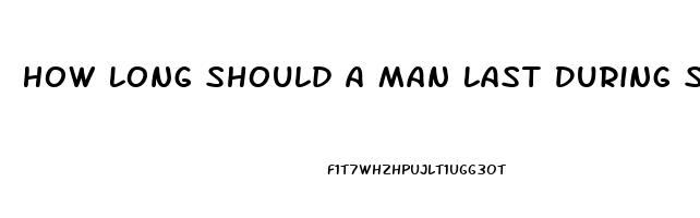 How Long Should A Man Last During Sex