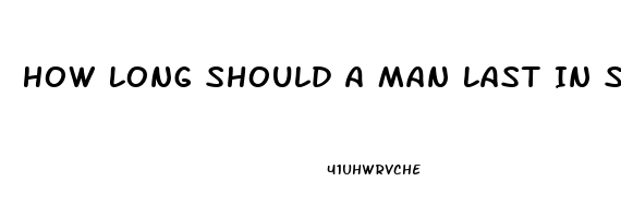 How Long Should A Man Last In Sex