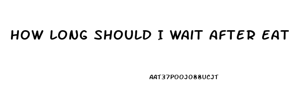 How Long Should I Wait After Eating To Take Ed Pill