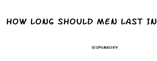 How Long Should Men Last In Sex