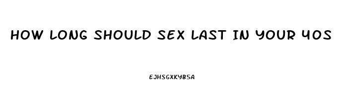 How Long Should Sex Last In Your 40s