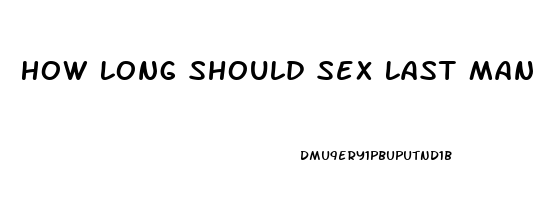 How Long Should Sex Last Man