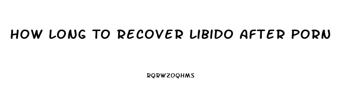 How Long To Recover Libido After Porn