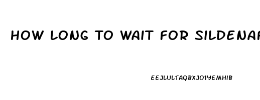 How Long To Wait For Sildenafil