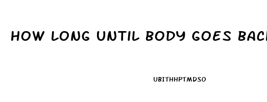 How Long Until Body Goes Back To Normal After Stopping Birth Control Libido