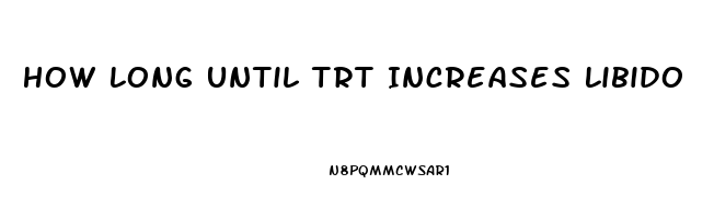 How Long Until Trt Increases Libido