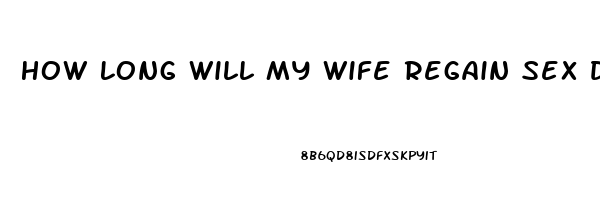 How Long Will My Wife Regain Sex Drive After The Baby