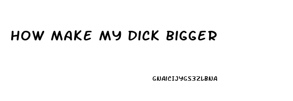 How Make My Dick Bigger