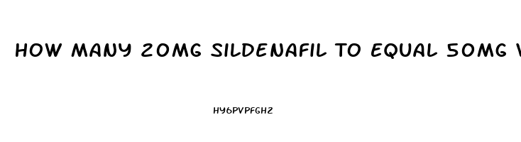 How Many 20mg Sildenafil To Equal 50mg Viagra