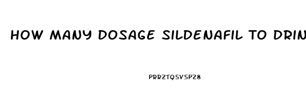How Many Dosage Sildenafil To Drink To Make It Work