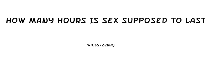 How Many Hours Is Sex Supposed To Last