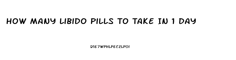 How Many Libido Pills To Take In 1 Day