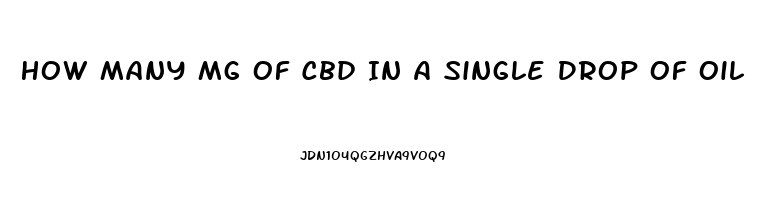 How Many Mg Of Cbd In A Single Drop Of Oil