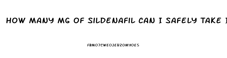 How Many Mg Of Sildenafil Can I Safely Take In One Dose