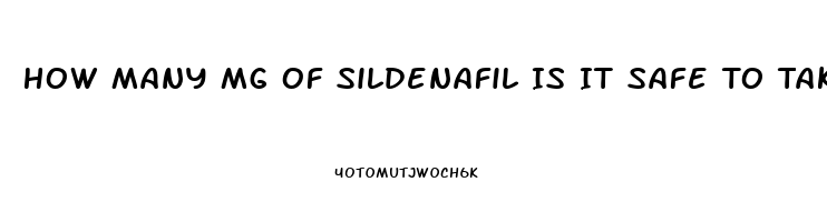 How Many Mg Of Sildenafil Is It Safe To Take In One Dose