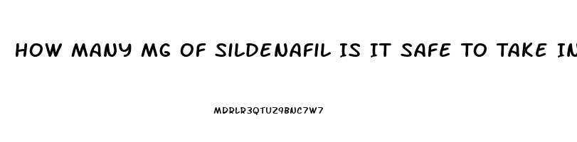 How Many Mg Of Sildenafil Is It Safe To Take In One Dose