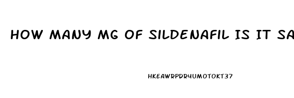 How Many Mg Of Sildenafil Is It Safe To Take In One Dose
