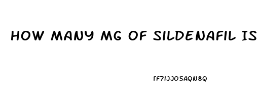 How Many Mg Of Sildenafil Is It Safe To Take In One Dose