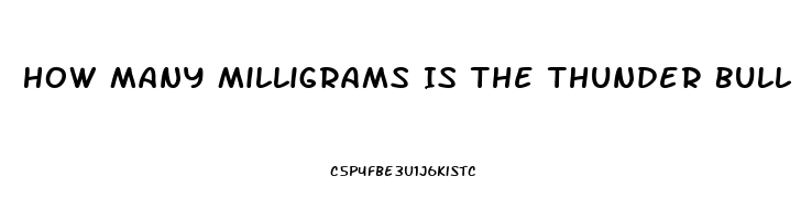 How Many Milligrams Is The Thunder Bull Male Enhancement Pill