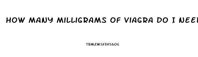 How Many Milligrams Of Viagra Do I Need