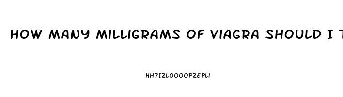 How Many Milligrams Of Viagra Should I Take