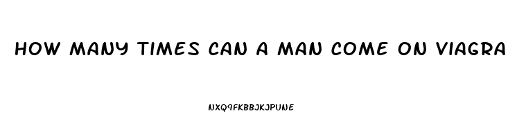 How Many Times Can A Man Come On Viagra