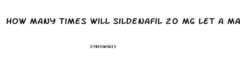 How Many Times Will Sildenafil 20 Mg Let A Man Get An Erection On One Dose 